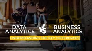 Difference between Business Analytics and Data Analytics